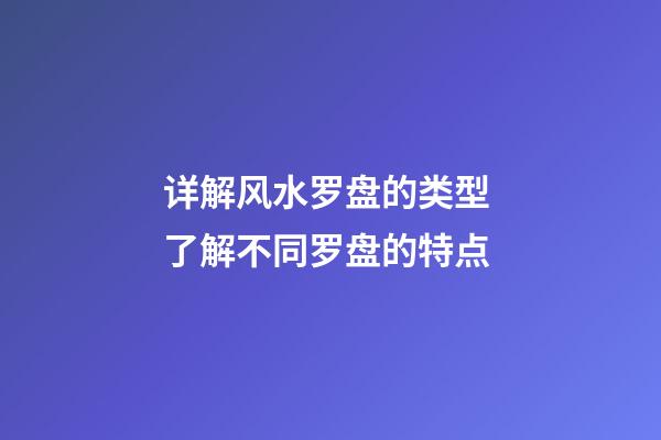 详解风水罗盘的类型 了解不同罗盘的特点